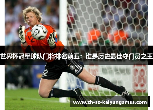 世界杯冠军球队门将排名前五：谁是历史最佳守门员之王