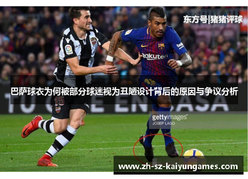 巴萨球衣为何被部分球迷视为丑陋设计背后的原因与争议分析