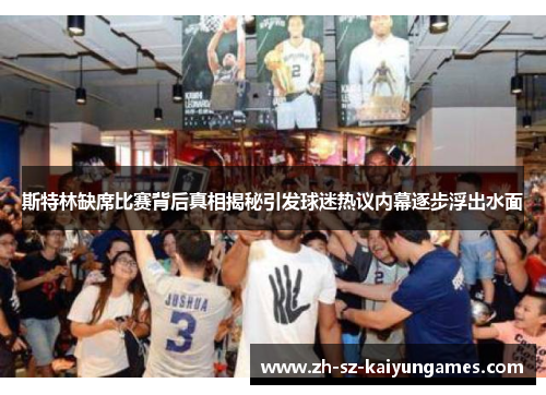 斯特林缺席比赛背后真相揭秘引发球迷热议内幕逐步浮出水面