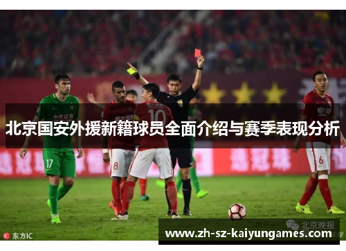 北京国安外援新籍球员全面介绍与赛季表现分析