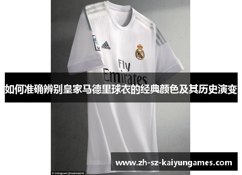如何准确辨别皇家马德里球衣的经典颜色及其历史演变