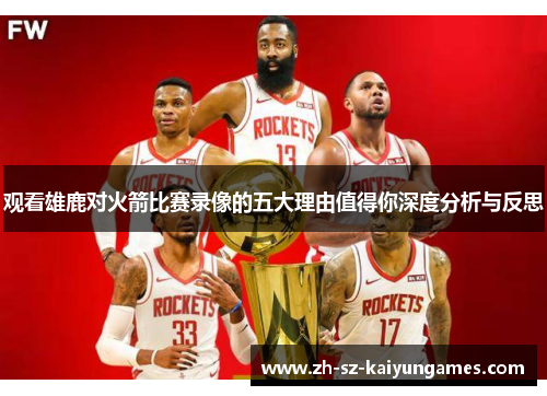 观看雄鹿对火箭比赛录像的五大理由值得你深度分析与反思
