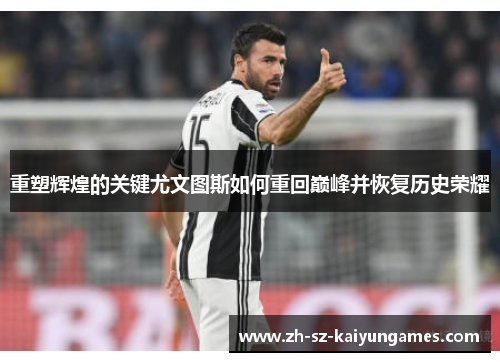 重塑辉煌的关键尤文图斯如何重回巅峰并恢复历史荣耀