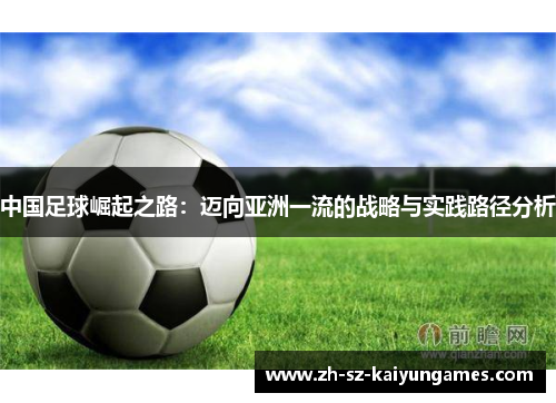 中国足球崛起之路：迈向亚洲一流的战略与实践路径分析