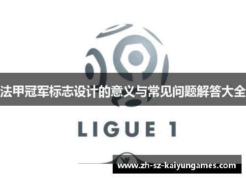 法甲冠军标志设计的意义与常见问题解答大全