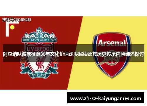 阿森纳队徽象征意义与文化价值深度解读及其历史传承内涵综述探讨