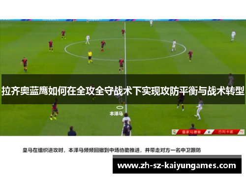 拉齐奥蓝鹰如何在全攻全守战术下实现攻防平衡与战术转型 拉齐奥蓝鹰如何在全攻全守战术下实现攻防平衡与战术转型