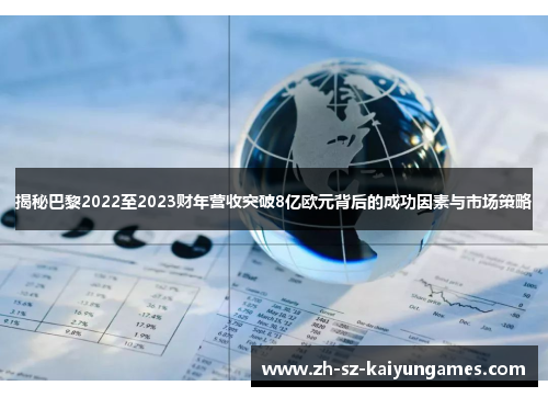揭秘巴黎2022至2023财年营收突破8亿欧元背后的成功因素与市场策略 揭秘巴黎2022至2023财年营收突破8亿欧元背后的成功因素与市场策略