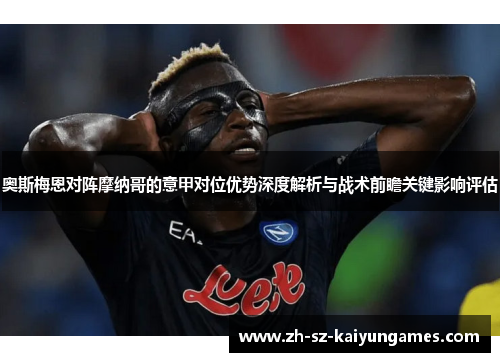 奥斯梅恩对阵摩纳哥的意甲对位优势深度解析与战术前瞻关键影响评估