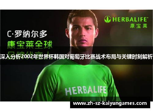 深入分析2002年世界杯韩国对葡萄牙比赛战术布局与关键时刻解析 深入分析2002年世界杯韩国对葡萄牙比赛战术布局与关键时刻解析