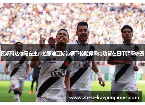 瓦斯科达伽马在主帅拉蒙迪亚斯带领下惊险保级成功留在巴甲顶级联赛