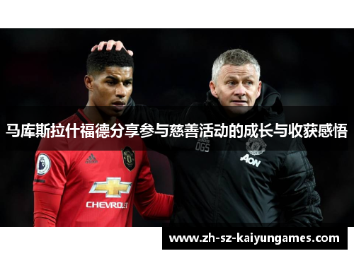 马库斯拉什福德分享参与慈善活动的成长与收获感悟